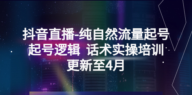 【副业项目5612期】抖音直播-纯自然流量起号，起号逻辑 话术实操培训（更新至4月）缩略图