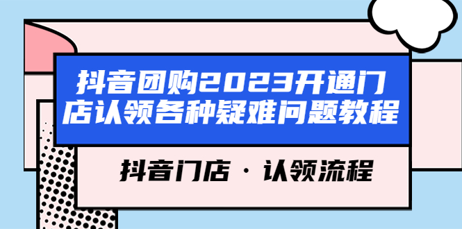 【副业项目5748期】抖音团购2023开通门店认领各种疑难问题教程，抖音门店·认领流程缩略图