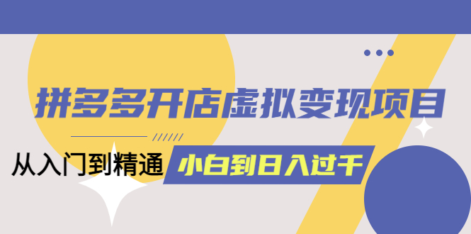 【副业项目6202期】拼多多开店虚拟变现项目：入门到精通 从小白到日入1000（完整版）缩略图