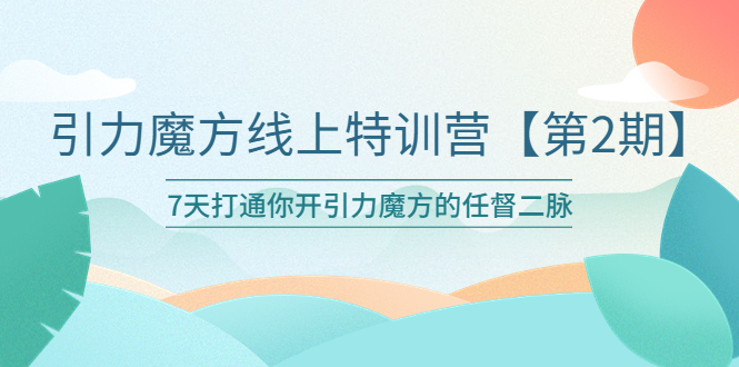 【副业项目6021期】引力魔方线上特训营【第二期】五月新课，7天打通你开引力魔方的任督二脉缩略图