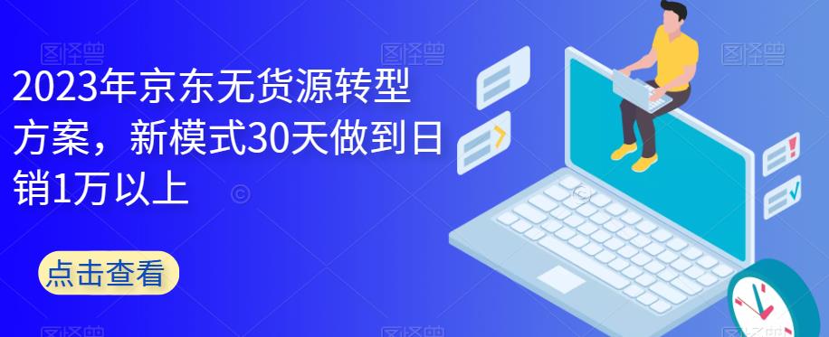 【副业项目6449期】2023年京东无货源转型方案，新模式30天做到日销1万以上缩略图