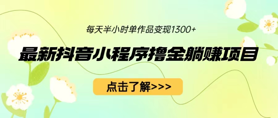 【副业项目6805期】最新抖音小程序撸金躺赚项目，一部手机每天半小时，单个作品变现1300+缩略图