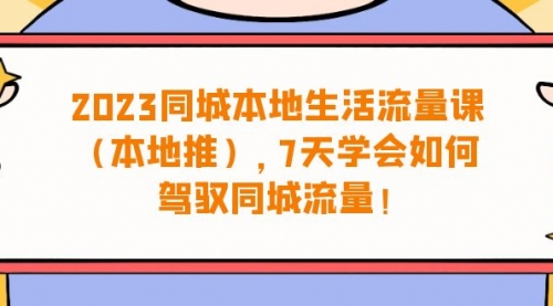 【副业项目7075期】同城本地生活·流量课（本地推），7天学会如何驾驭同城流量缩略图