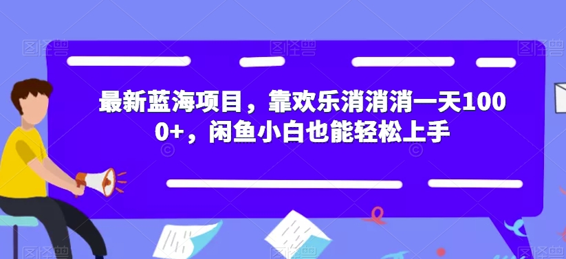 【副业项目7525期】最新蓝海项目，靠欢乐消消消一天1000+，闲鱼小白也能轻松上手【揭秘】缩略图