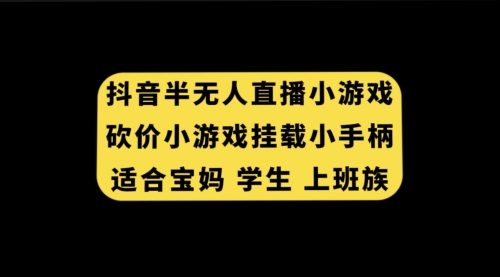 【副业项目7899期】抖音半无人直播砍价小游戏，挂载游戏小手柄， 适合宝妈 学生 上班族缩略图