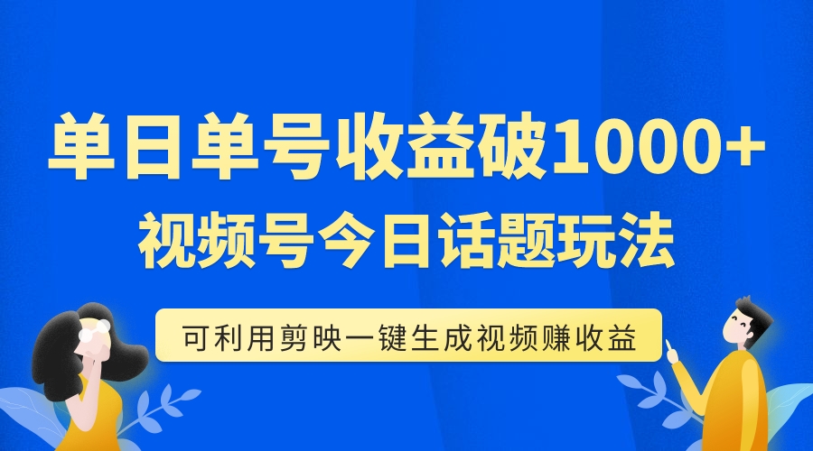 【副业项目7990期】单号单日收益1000+，视频号今日话题玩法，可利用剪映一键生成视频缩略图