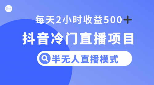 【副业项目8285期】抖音冷门直播项目，半无人模式，每天2小时收益500+缩略图