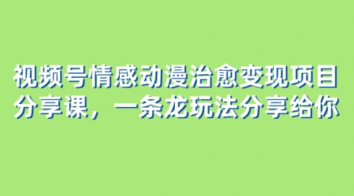 【副业项目8357期】视频号情感动漫治愈变现项目分享课，一条龙玩法分享给你（教程+素材）缩略图