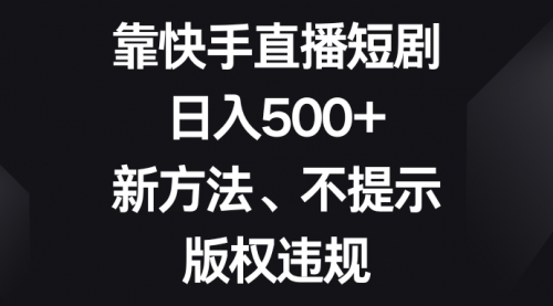 【副业项目8528期】靠快手直播短剧，日入500+，新方法、不提示版权违规缩略图