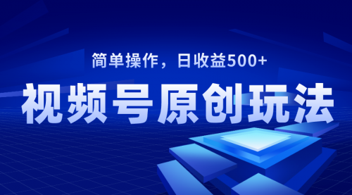 【副业项目8550期】视频号原创视频玩法，日收益500+缩略图